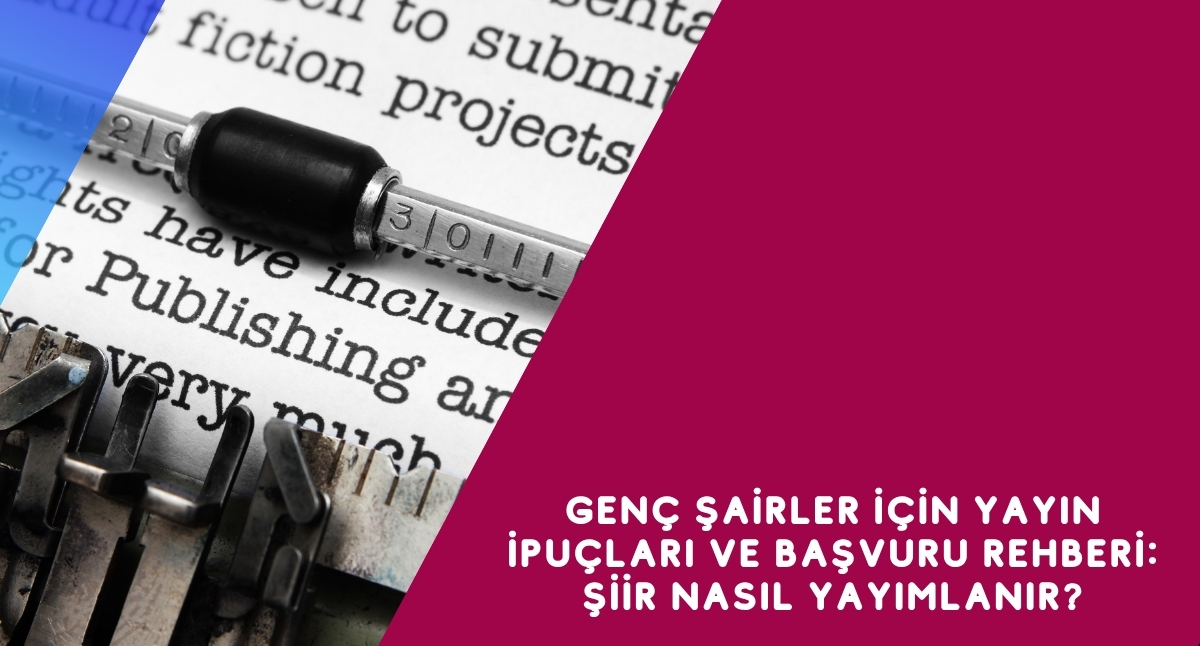 Genç Şairler İçin Yayın İpuçları ve Başvuru Rehberi: Şiir Nasıl Yayımlanır?